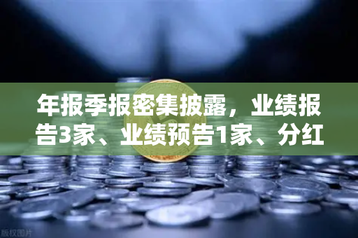 年报季报密集披露，业绩报告3家、业绩预告1家、分红转增76家，欧易交易所深度解析市场动向