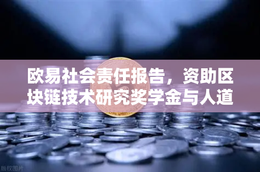 欧易社会责任报告，资助区块链技术研究奖学金与人道主义援助