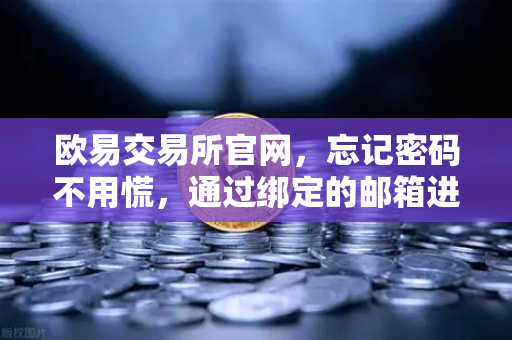 欧易交易所官网，忘记密码不用慌，通过绑定的邮箱进行密码重置全攻略