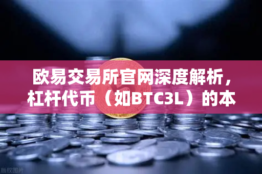 欧易交易所官网深度解析，杠杆代币（如BTC3L）的本质与净值重置机制全解读