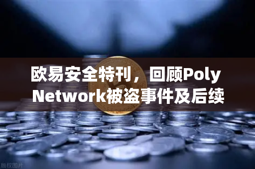 欧易安全特刊，回顾Poly Network被盗事件及后续追回过程