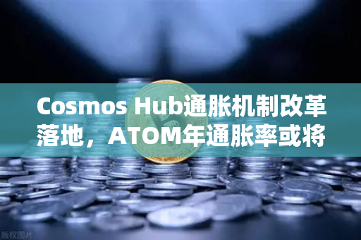 Cosmos Hub通胀机制改革落地，ATOM年通胀率或将持续下调，生态迎来关键转折点-第1张图片-欧易交易所