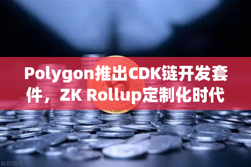Polygon推出CDK链开发套件,ZK Rollup定制化时代来临,欧易交易所如何把握新机遇?-第1张图片-欧易交易所 Polygon推出CDK链开发套件,ZK Rollup定制化时代来临,欧易交易所如何把握新机遇?-第1张图片-欧易交易所