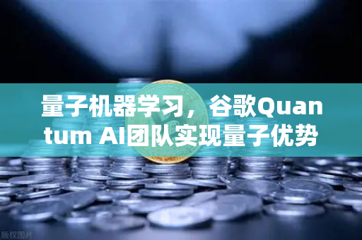量子机器学习，谷歌Quantum AI团队实现量子优势，重新定义算力边界