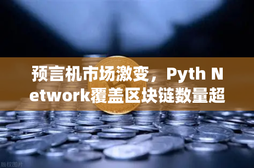 预言机市场激变，Pyth Network覆盖区块链数量超越Chainlink，欧易交易所生态迎新格局