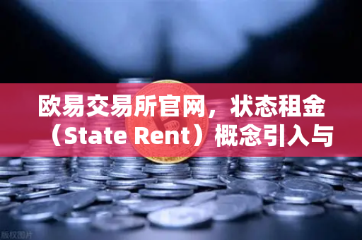 欧易交易所官网,状态租金(State Rent)概念引入与区块链膨胀的终极解决方案-第1张图片-欧易交易所 欧易交易所官网,状态租金(State Rent)概念引入与区块链膨胀的终极解决方案-第1张图片-欧易交易所