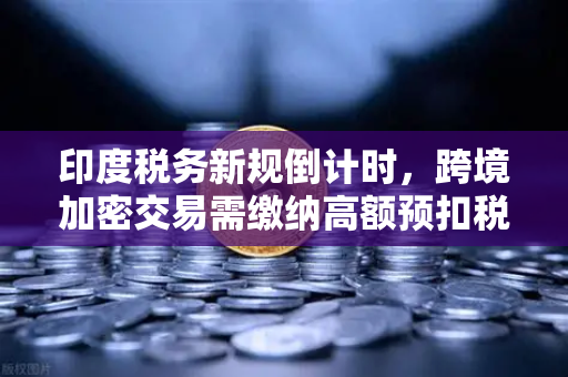 印度税务新规倒计时,跨境加密交易需缴纳高额预扣税,欧易用户如何应对?-第1张图片-欧易交易所 印度税务新规倒计时,跨境加密交易需缴纳高额预扣税,欧易用户如何应对?-第1张图片-欧易交易所