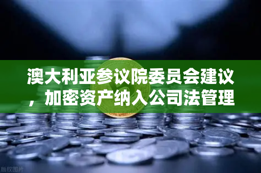 澳大利亚参议院委员会建议,加密资产纳入公司法管理,欧易交易所下载用户需关注合规新趋势-第1张图片-欧易交易所 澳大利亚参议院委员会建议,加密资产纳入公司法管理,欧易交易所下载用户需关注合规新趋势-第1张图片-欧易交易所