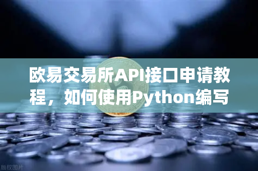 欧易交易所API接口申请教程，如何使用Python编写简单的交易脚本？