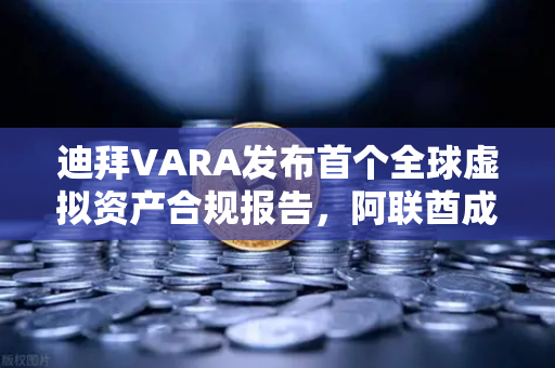 迪拜VARA发布首个全球虚拟资产合规报告，阿联酋成避风港—欧易交易所官网深度解读