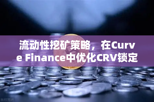 流动性挖矿策略，在Curve Finance中优化CRV锁定周期，最大化欧易交易所收益