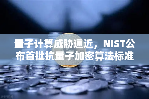 量子计算威胁逼近，NIST公布首批抗量子加密算法标准，数字货币安全面临新变革-第1张图片-欧易交易所
