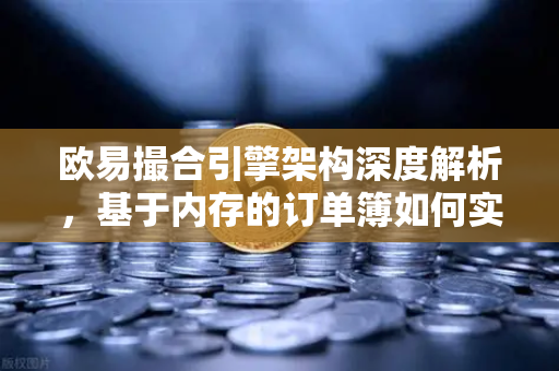 欧易撮合引擎架构深度解析，基于内存的订单簿如何实现微秒级匹配-第1张图片-欧易交易所