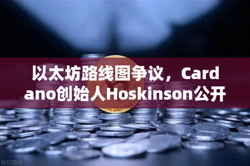 以太坊路线图争议,Cardano创始人Hoskinson公开批评创新乏力,生态竞争何去何从?-第1张图片-欧易交易所 以太坊路线图争议,Cardano创始人Hoskinson公开批评创新乏力,生态竞争何去何从?-第1张图片-欧易交易所