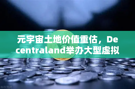 元宇宙土地价值重估,Decentraland举办大型虚拟音乐节,数字地产迎来新风口-第1张图片-欧易交易所 元宇宙土地价值重估,Decentraland举办大型虚拟音乐节,数字地产迎来新风口-第1张图片-欧易交易所