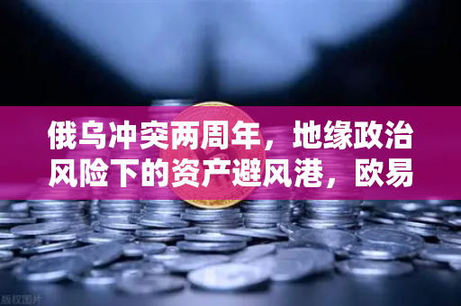 俄乌冲突两周年，地缘政治风险下的资产避风港，欧易交易所如何重塑金融安全格局？