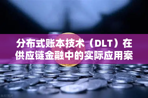 分布式账本技术(DLT)在供应链金融中的实际应用案例,从欧易交易所官网看行业变革-第1张图片-欧易交易所 分布式账本技术(DLT)在供应链金融中的实际应用案例,从欧易交易所官网看行业变革-第1张图片-欧易交易所