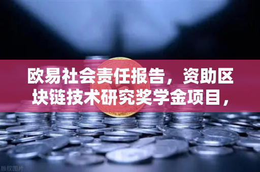 欧易社会责任报告，资助区块链技术研究奖学金项目，引领行业人才培养新范式-第1张图片-欧易交易所