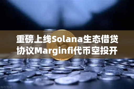 重磅上线Solana生态借贷协议Marginfi代币空投开启,欧易交易所官网首发攻略-第1张图片-欧易交易所 重磅上线Solana生态借贷协议Marginfi代币空投开启,欧易交易所官网首发攻略-第1张图片-欧易交易所