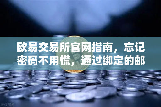 欧易交易所官网指南,忘记密码不用慌,通过绑定的邮箱如何进行密码重置?-第1张图片-欧易交易所 欧易交易所官网指南,忘记密码不用慌,通过绑定的邮箱如何进行密码重置?-第1张图片-欧易交易所