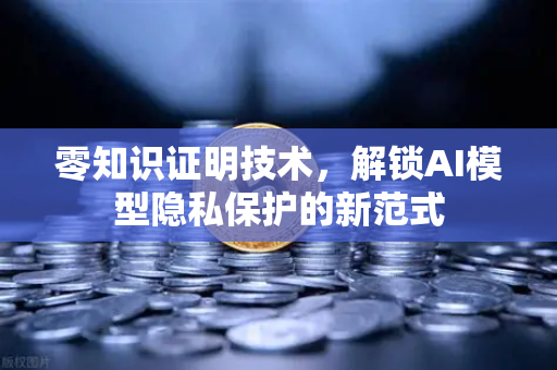 零知识证明技术,解锁AI模型隐私保护的新范式-第1张图片-欧易交易所 零知识证明技术,解锁AI模型隐私保护的新范式-第1张图片-欧易交易所