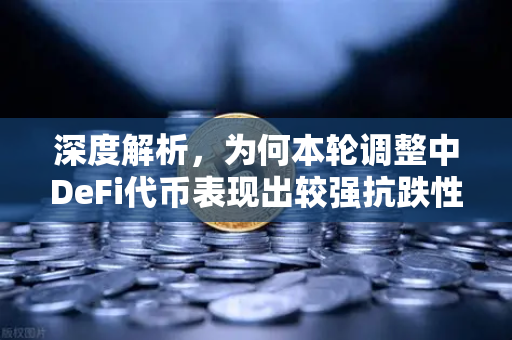 深度解析,为何本轮调整中DeFi代币表现出较强抗跌性?-第1张图片-欧易交易所 深度解析,为何本轮调整中DeFi代币表现出较强抗跌性?-第1张图片-欧易交易所