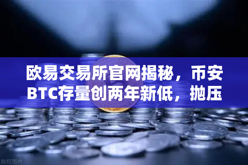 欧易交易所官网揭秘，币安BTC存量创两年新低，抛压减小，市场风向变了？-第1张图片-欧易交易所