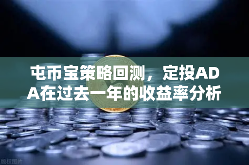 屯币宝策略回测,定投ADA在过去一年的收益率分析-第1张图片-欧易交易所 屯币宝策略回测,定投ADA在过去一年的收益率分析-第1张图片-欧易交易所