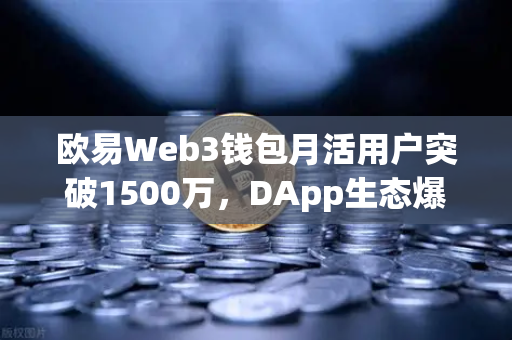 欧易Web3钱包月活用户突破1500万，DApp生态爆发背后的技术革新与用户增长密码