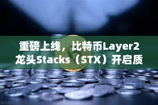 重磅上线，比特币Layer2龙头Stacks（STX）开启质押挖矿，欧易交易所引领加密生态新浪潮