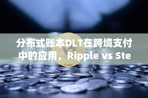 分布式账本DLT在跨境支付中的应用,Ripple vs Stellar深度解析-第1张图片-欧易交易所 分布式账本DLT在跨境支付中的应用,Ripple vs Stellar深度解析-第1张图片-欧易交易所