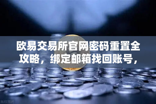 欧易交易所官网密码重置全攻略，绑定邮箱找回账号，轻松应对遗忘问题